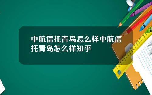 中航信托青岛怎么样中航信托青岛怎么样知乎