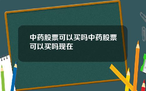 中药股票可以买吗中药股票可以买吗现在