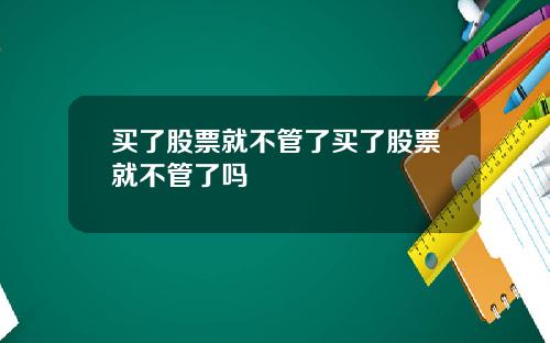 买了股票就不管了买了股票就不管了吗