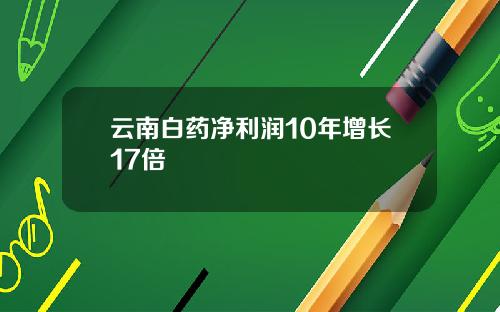 云南白药净利润10年增长17倍