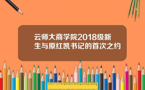 云师大商学院2018级新生与原红凯书记的首次之约