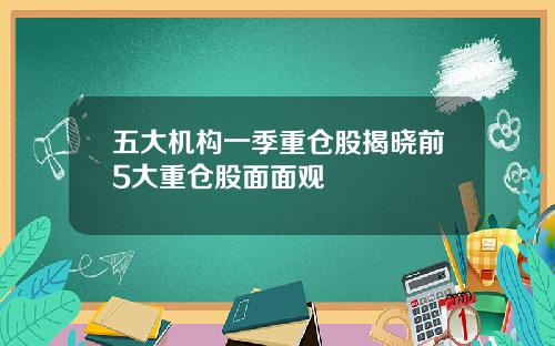 五大机构一季重仓股揭晓前5大重仓股面面观