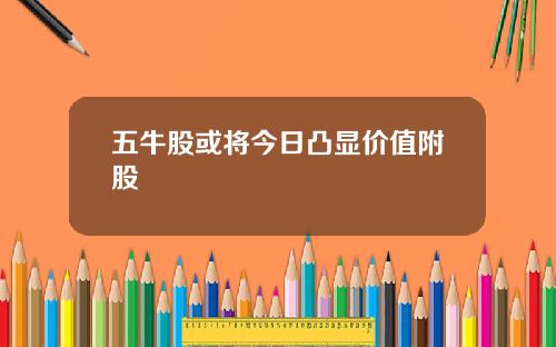 五牛股或将今日凸显价值附股