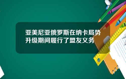 亚美尼亚俄罗斯在纳卡局势升级期间履行了盟友义务