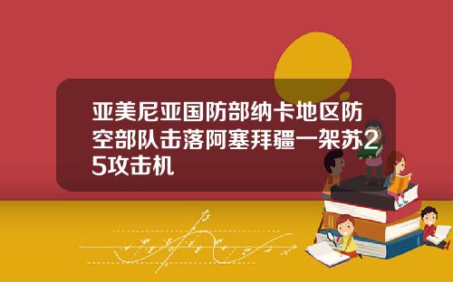 亚美尼亚国防部纳卡地区防空部队击落阿塞拜疆一架苏25攻击机