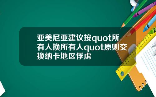 亚美尼亚建议按quot所有人换所有人quot原则交换纳卡地区俘虏