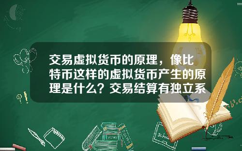 交易虚拟货币的原理，像比特币这样的虚拟货币产生的原理是什么？交易结算有独立系统？