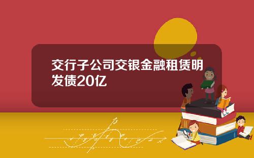 交行子公司交银金融租赁明发债20亿