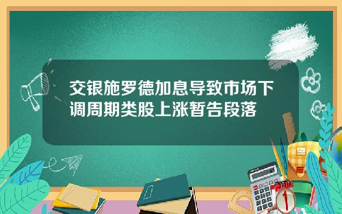 交银施罗德加息导致市场下调周期类股上涨暂告段落