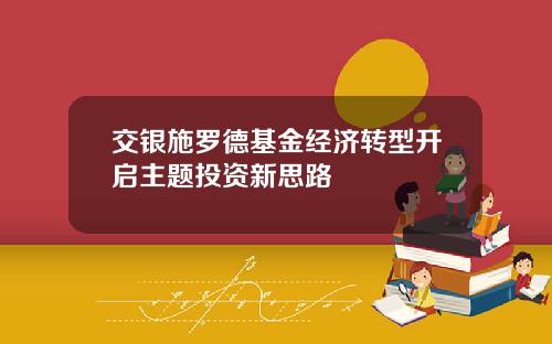 交银施罗德基金经济转型开启主题投资新思路