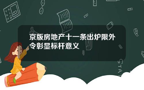 京版房地产十一条出炉限外令彰显标杆意义