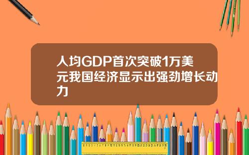 人均GDP首次突破1万美元我国经济显示出强劲增长动力