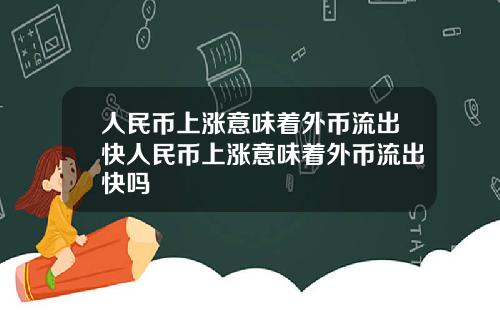 人民币上涨意味着外币流出快人民币上涨意味着外币流出快吗