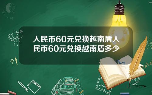 人民币60元兑换越南盾人民币60元兑换越南盾多少