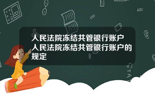 人民法院冻结共管银行账户人民法院冻结共管银行账户的规定