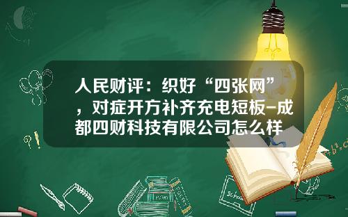 人民财评：织好“四张网”，对症开方补齐充电短板-成都四财科技有限公司怎么样