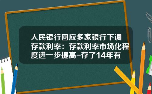 人民银行回应多家银行下调存款利率：存款利率市场化程度进一步提高-存了14年有多少利息