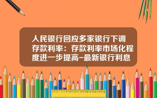 人民银行回应多家银行下调存款利率：存款利率市场化程度进一步提高-最新银行利息多少