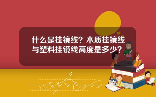 什么是挂镜线？木质挂镜线与塑料挂镜线高度是多少？