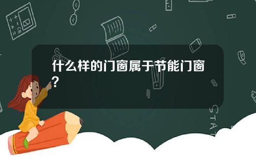 什么样的门窗属于节能门窗？