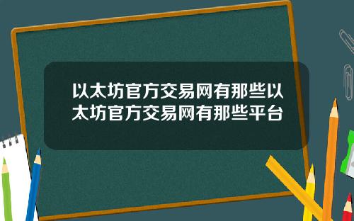 以太坊官方交易网有那些以太坊官方交易网有那些平台