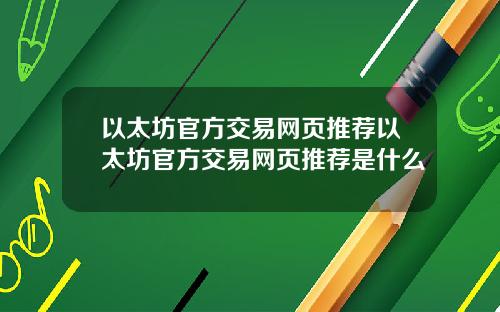 以太坊官方交易网页推荐以太坊官方交易网页推荐是什么