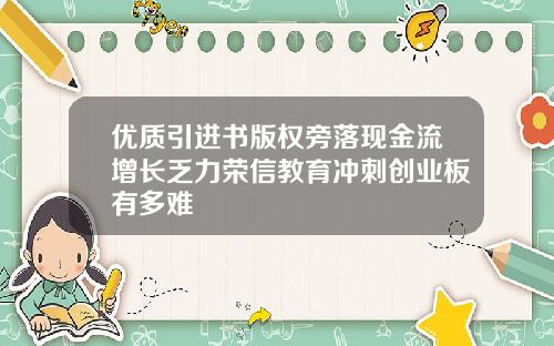 优质引进书版权旁落现金流增长乏力荣信教育冲刺创业板有多难