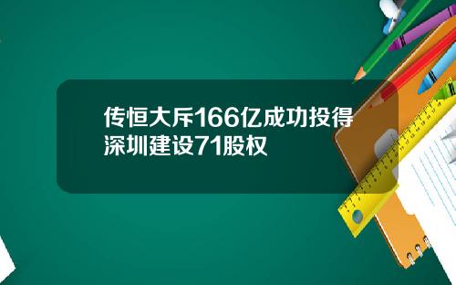 传恒大斥166亿成功投得深圳建设71股权