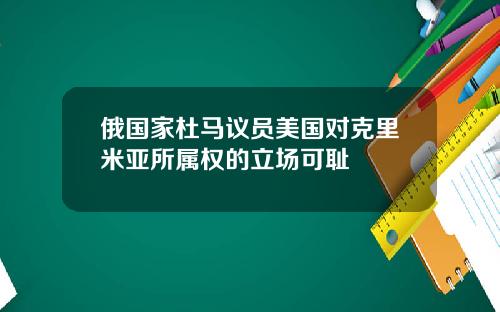 俄国家杜马议员美国对克里米亚所属权的立场可耻