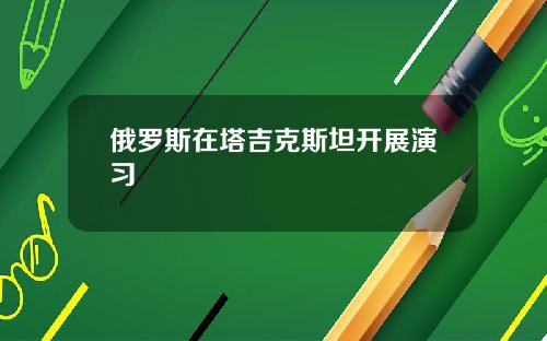 俄罗斯在塔吉克斯坦开展演习