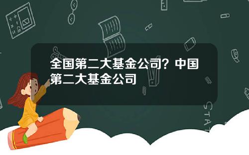 全国第二大基金公司？中国第二大基金公司