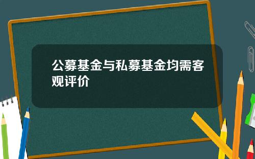 公募基金与私募基金均需客观评价