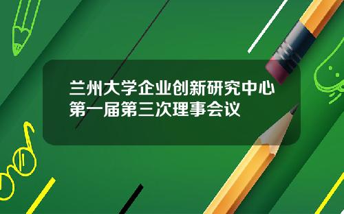 兰州大学企业创新研究中心第一届第三次理事会议