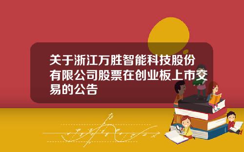 关于浙江万胜智能科技股份有限公司股票在创业板上市交易的公告