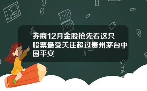 券商12月金股抢先看这只股票最受关注超过贵州茅台中国平安