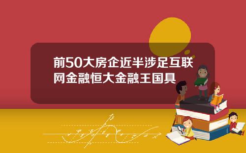 前50大房企近半涉足互联网金融恒大金融王国具