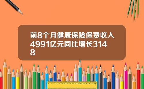 前8个月健康保险保费收入4991亿元同比增长3148