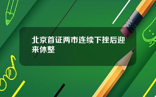 北京首证两市连续下挫后迎来休整