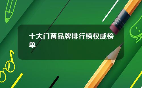 十大门窗品牌排行榜权威榜单