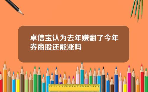 卓信宝认为去年赚翻了今年券商股还能涨吗