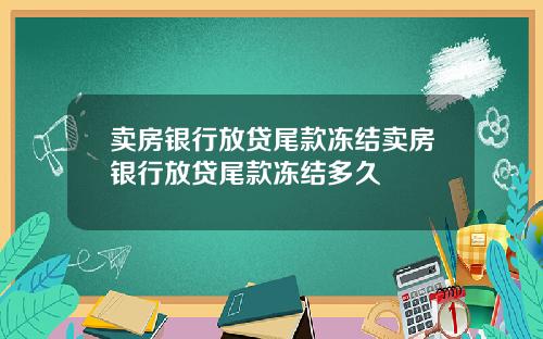 卖房银行放贷尾款冻结卖房银行放贷尾款冻结多久