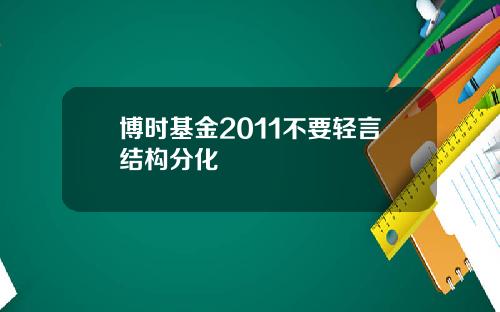 博时基金2011不要轻言结构分化