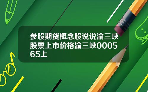 参股期货概念股说说渝三峡股票上市价格渝三峡000565上