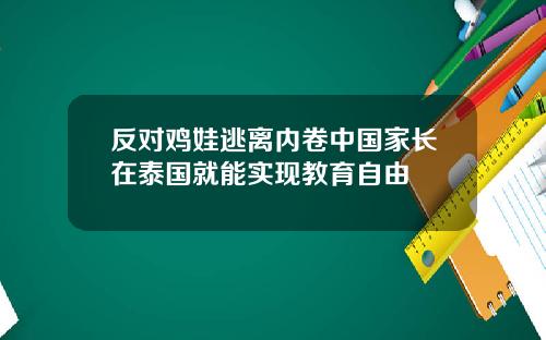 反对鸡娃逃离内卷中国家长在泰国就能实现教育自由