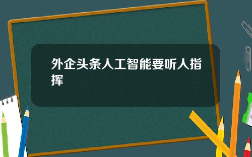 外企头条人工智能要听人指挥