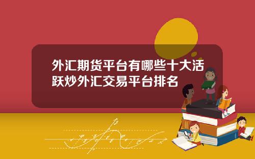 外汇期货平台有哪些十大活跃炒外汇交易平台排名