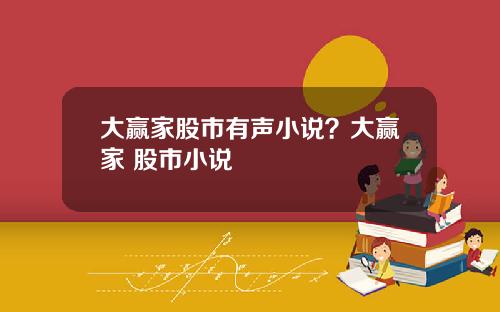 大赢家股市有声小说？大赢家 股市小说