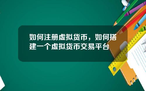 如何注册虚拟货币，如何搭建一个虚拟货币交易平台