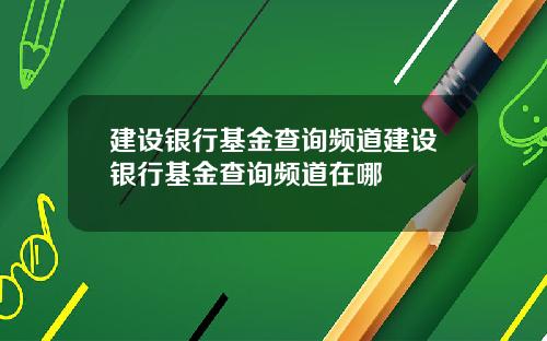 建设银行基金查询频道建设银行基金查询频道在哪