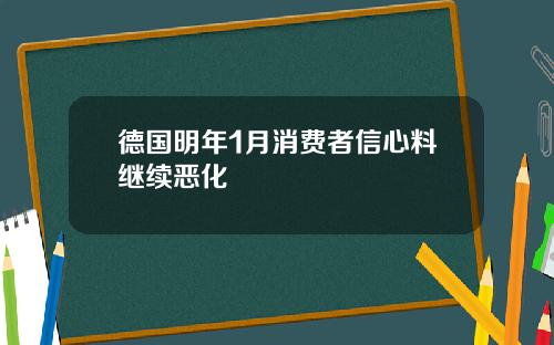 德国明年1月消费者信心料继续恶化